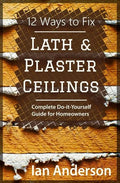 12 Ways to Fix Lath and Plaster Ceilings: Complete Do-it-Yourself Guide for Homeowners - Paperback