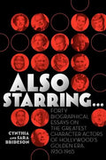 Also Starring... Forty Biographical Essays on the Greatest Character Actors of Hollywood's Golden Era, 1930-1965 - Paperback