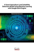 A Smart Agriculture Land Suitability Detection Model Using Machine Learning with Google Earth Engine - Paperback