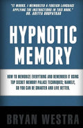 Hypnotic Memory: How To Memorize Everything And Remember It Using Top Secret Memory Palace Techniques; Namely, So You Can Be Smarter And Live Better. - Paperback