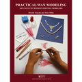 Practical Wax Modeling: Advanced Techniques for Jewelry Wax Modelers - Hardcover