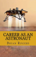 Career As An Astronaut: What They Do, How to Become One, and What the Future Holds! - Paperback