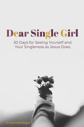 Dear Single Girl: 30 Days for Seeing Yourself and Your Singleness as Jesus Does - Paperback