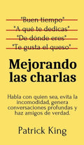 Mejorando las charlas: Habla con quien sea, evita la incomodidad, genera conversaciones profundas y haz amigos de verdad - Hardcover