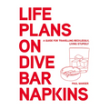 Life Plans on Dive Bar Napkins: A Guide for Travelling Recklessly, Living Stupidly - Hardcover