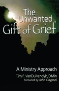 The Unwanted Gift of Grief: A Ministry Approach - Paperback