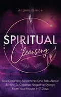 Spiritual Cleansing: Soul Cleansing Secrets No One Talks About & How To Cleanse Negative Energy From Your House In 7 Days (Positive Energy For Home) - Hardcover