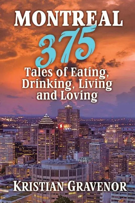 Montreal: 375 Tales of Eating, Drinking, Living and Loving - Paperback