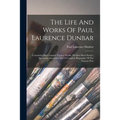 The Life And Works Of Paul Laurence Dunbar: Containing His Complete Poetical Works, His Best Short Stories, Numerous Anecdotes And A Complete Biograph - Paperback