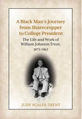 A Black Man's Journey from Sharecropper to College President: The Life and Work of William Johnson Trent, 1873-1963 - Hardcover