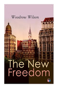 The New Freedom: The Old Order Changeth: Freemen Need No Guardians - Paperback