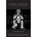 Sloppy Seconds: The Tucker Max Leftovers - Paperback