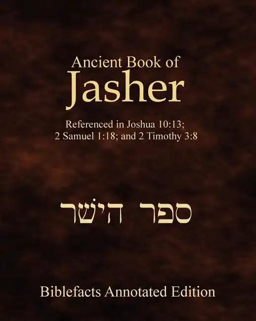 Ancient Book Of Jasher: Referenced In Joshua 10:13; 2 Samuel 1:18; And 2 Timothy 3:8 - Paperback