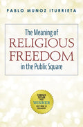 The Meaning of Religious Freedom in the Public Square - Hardcover