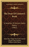 The Dean Of Lismore's Book: A Selection Of Ancient Gaelic Poetry (1862) - Hardcover