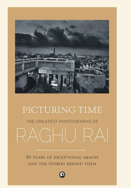 Picturing Time: The Greatest Photographs of Raghu Rai - Hardcover