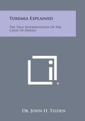 Toxemia Explained: The True Interpretation of the Cause of Disease - Paperback