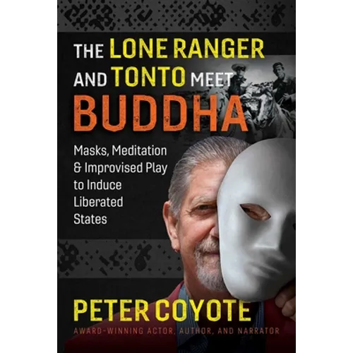 The Lone Ranger and Tonto Meet Buddha: Masks, Meditation, and Improvised Play to Induce Liberated States - Paperback