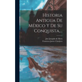 Historia Antigua De México Y De Su Conquista, ... - Hardcover