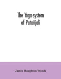The yoga-system of Patañjali; or, The ancient Hindu doctrine of concentration of mind, embracing the mnemonic rules, called Yoga-sutras, of Patañjali, - Paperback