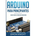 Arduino Para Principiantes: Guía Paso a Paso de Arduino (Software Y Hardware Arduino) - Paperback