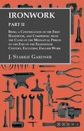 Ironwork - Part II - Being a Continuation of the First Handbook, and Comprising from the Close of the Mediaeval Period to the End of the Eighteenth Ce - Paperback