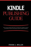 Kindle Publishing Guide - How To Create eBooks From Start To Finish, How To Promote And Sell Your Book On Amazon And Generate Passive Income Each Mont - Paperback