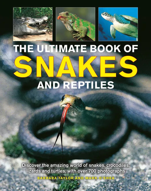 The Ultimate Book of Snakes and Reptiles: Discover the Amazing World of Snakes, Crocodiles, Lizards and Turtles, with Over 700 Photographs and Illustr - Hardcover
