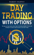 Day Trading with options: The Step-by-Step Guide to Day Trade in the Options Market. Find Out the Strategies to Create a Daily Income in Less th - Paperback