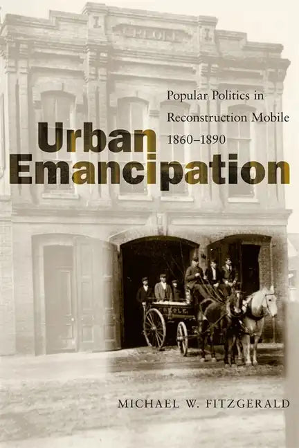 Urban Emancipation: Popular Politics in Reconstruction Mobile, 1860--1890 - Paperback