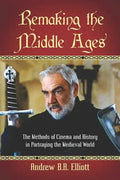 Remaking the Middle Ages: The Methods of Cinema and History in Portraying the Medieval World - Paperback