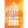 The Golden Legend: Lives of the Saints - Paperback