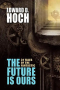 The Future Is Ours: The Collected Science Fiction of Edward D. Hoch - Paperback