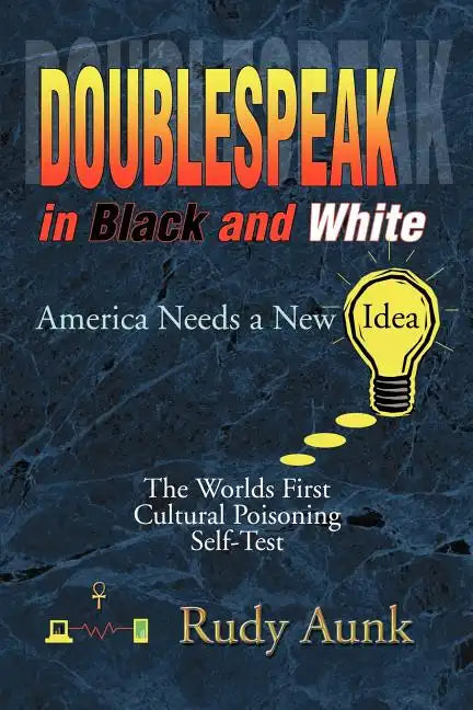 DoubleSpeak in Black and White: America Needs a New Idea, The Worlds First Cultural Poisoning Self-Test. - Paperback