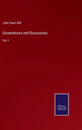 Dissertations and Discussions: Vol. I - Hardcover
