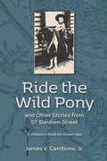 Ride the Wild Pony... and other stories from 57 Steuben Street: A Children's Book for Grown-Ups - Paperback