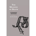 The Meaning of Death: A Philosophical Investigation - Hardcover