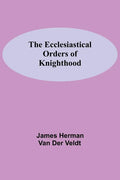 The Ecclesiastical Orders Of Knighthood - Paperback