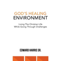 God's Healing Environment: Living the Christian Life While Going Through Challenges - Paperback