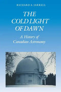 The Cold Light of Dawn: A History of Canadian Astronomy - Paperback