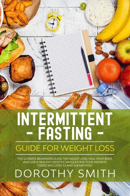 Intermittent Fasting Guide for Weight Loss: The Ultimate Beginners Guide for Weight Loss, Heal Your Body, and Live a Healthy Lifestyle while Eating Yo - Paperback