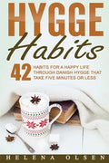 Hygge Habits: 42 Habits for a Happy Life through Danish Hygge that take Five Minutes or Less - Paperback