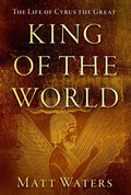 King of the World: The Life of Cyrus the Great - Hardcover