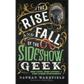 The Rise and Fall of the Sideshow Geek: Snake Eaters, Human Ostriches, & Other Extreme Entertainments: Snake Eaters, Human Ostriches & Other Extreme E - Hardcover