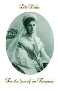 For the love of an Empress: An intimate portrait of Empress Alexandra of Russia - Paperback