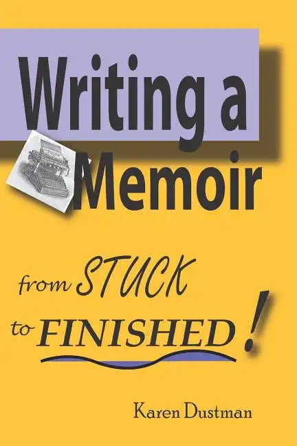 Writing A Memoir from Stuck to Finished!: Helpful Step-by-Step Guide to Writing Family History and Putting Life Stories on Paper - Paperback