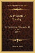 The Principle Of Teleology: In The Critical Philosophy Of Kant (1897) - Paperback