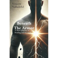 Beneath The Armor: A Man's Journey to Healing and Strength - Paperback