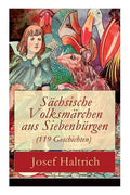 Sächsische Volksmärchen aus Siebenbürgen (119 Geschichten): Der Fuchs und der Bär + Die beiden Goldkinder + Der seltsame Vogel + Die Füchse, der Wolf - Paperback