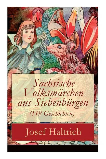 Sächsische Volksmärchen aus Siebenbürgen (119 Geschichten): Der Fuchs und der Bär + Die beiden Goldkinder + Der seltsame Vogel + Die Füchse, der Wolf - Paperback